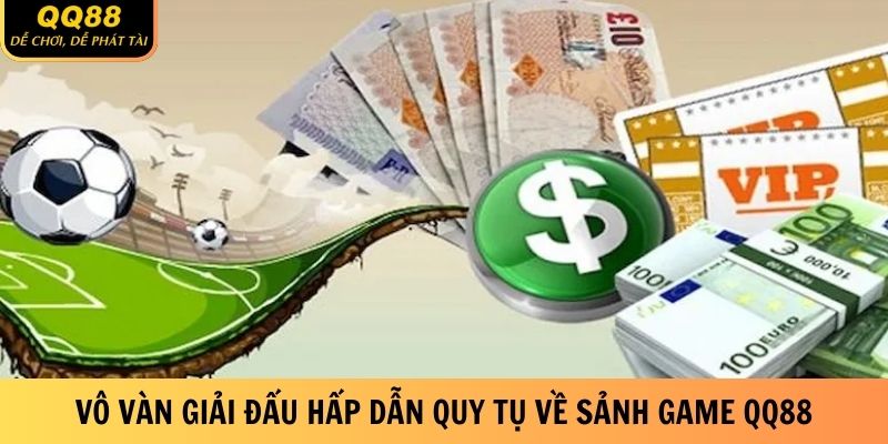 Cá Cược Bóng Đá QQ88 - Game Siêu Hạng, Đặt Tiền Thả Ga 3 vo-van-giai-dau-hap-dan-quy-tu-ve-sanh-game